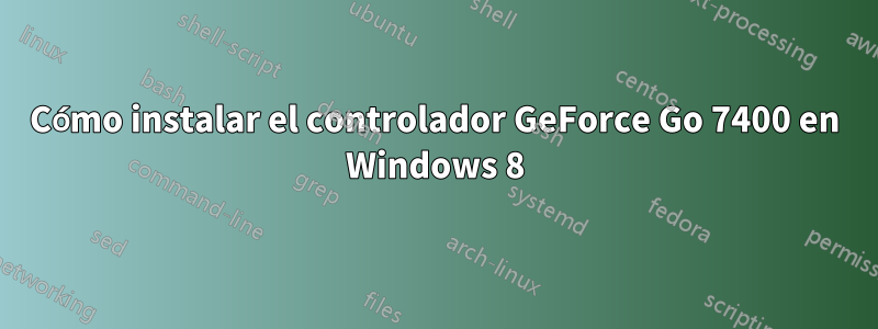 Cómo instalar el controlador GeForce Go 7400 en Windows 8