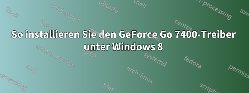 So installieren Sie den GeForce Go 7400-Treiber unter Windows 8