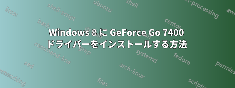 Windows 8 に GeForce Go 7400 ドライバーをインストールする方法