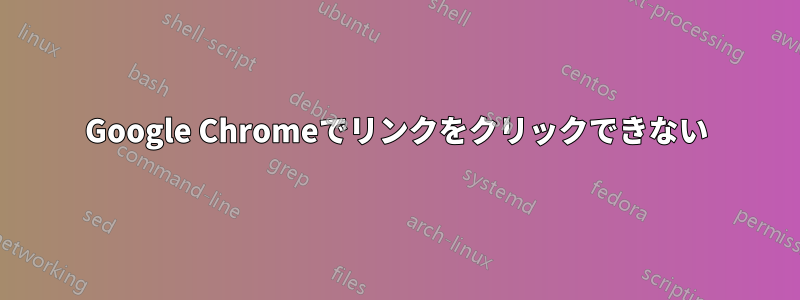 Google Chromeでリンクをクリックできない