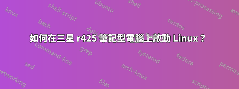 如何在三星 r425 筆記型電腦上啟動 Linux？