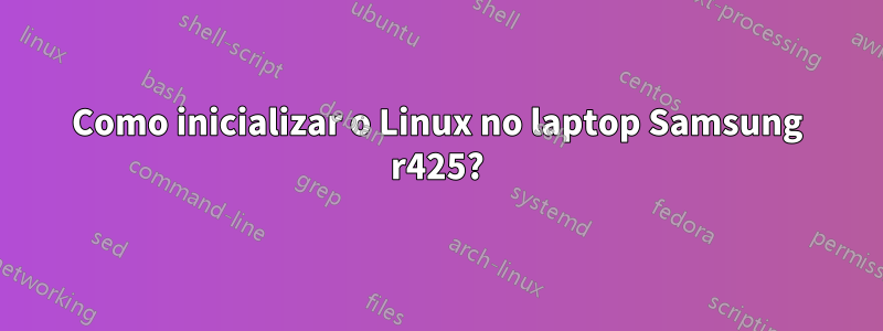 Como inicializar o Linux no laptop Samsung r425?