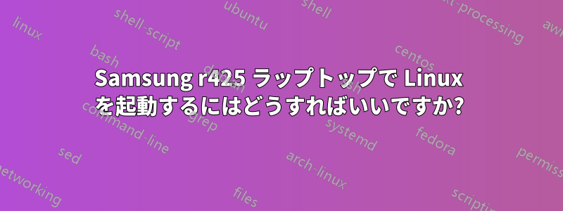 Samsung r425 ラップトップで Linux を起動するにはどうすればいいですか?