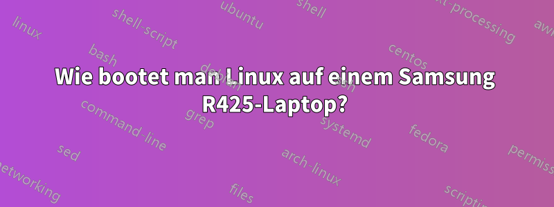 Wie bootet man Linux auf einem Samsung R425-Laptop?