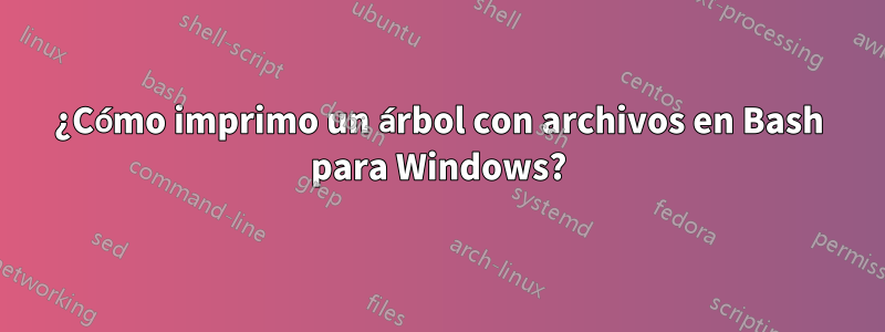 ¿Cómo imprimo un árbol con archivos en Bash para Windows?