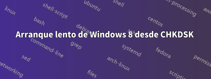 Arranque lento de Windows 8 desde CHKDSK