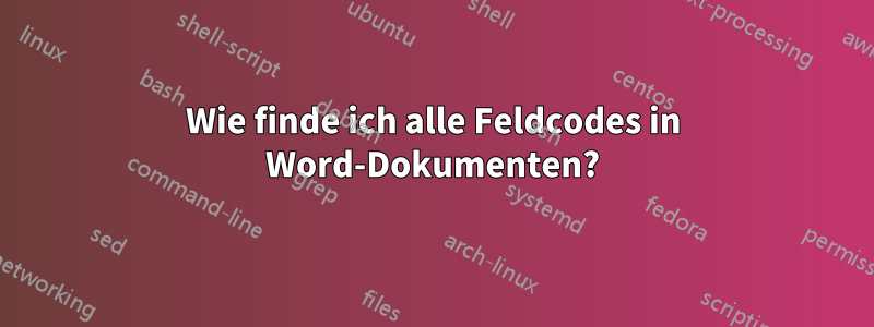 Wie finde ich alle Feldcodes in Word-Dokumenten?