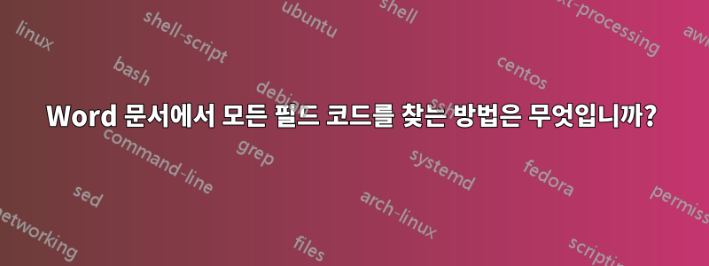 Word 문서에서 모든 필드 코드를 찾는 방법은 무엇입니까?