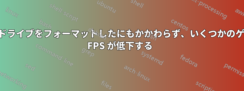 ハードドライブをフォーマットしたにもかかわらず、いくつかのゲームで FPS が低下する 