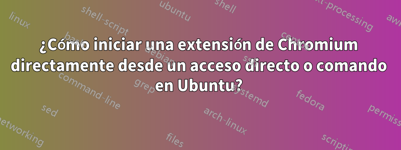 ¿Cómo iniciar una extensión de Chromium directamente desde un acceso directo o comando en Ubuntu?