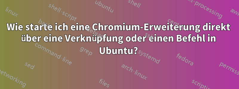 Wie starte ich eine Chromium-Erweiterung direkt über eine Verknüpfung oder einen Befehl in Ubuntu?