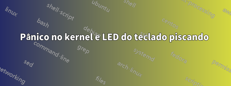 Pânico no kernel e LED do teclado piscando