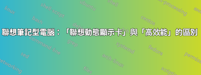 聯想筆記型電腦：「聯想動態顯示卡」與「高效能」的區別