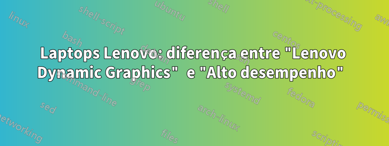 Laptops Lenovo: diferença entre "Lenovo Dynamic Graphics" e "Alto desempenho"