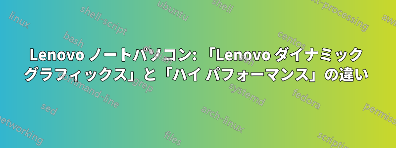 Lenovo ノートパソコン: 「Lenovo ダイナミック グラフィックス」と「ハイ パフォーマンス」の違い