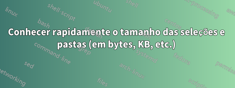 Conhecer rapidamente o tamanho das seleções e pastas (em bytes, KB, etc.)