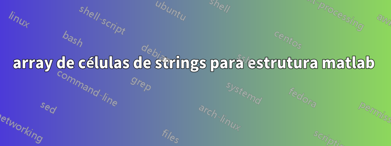 array de células de strings para estrutura matlab