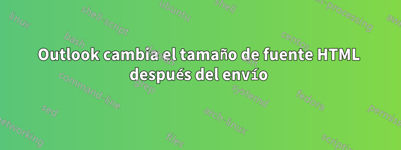 Outlook cambia el tamaño de fuente HTML después del envío