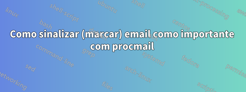 Como sinalizar (marcar) email como importante com procmail