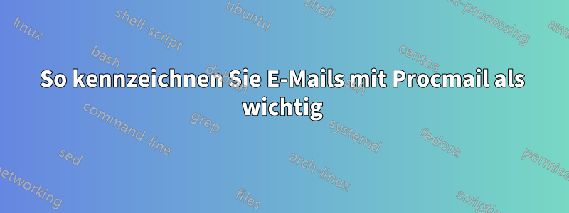 So kennzeichnen Sie E-Mails mit Procmail als wichtig