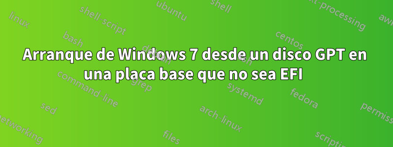 Arranque de Windows 7 desde un disco GPT en una placa base que no sea EFI 