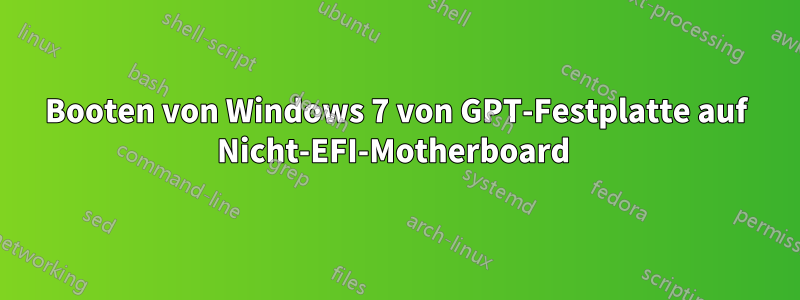 Booten von Windows 7 von GPT-Festplatte auf Nicht-EFI-Motherboard 