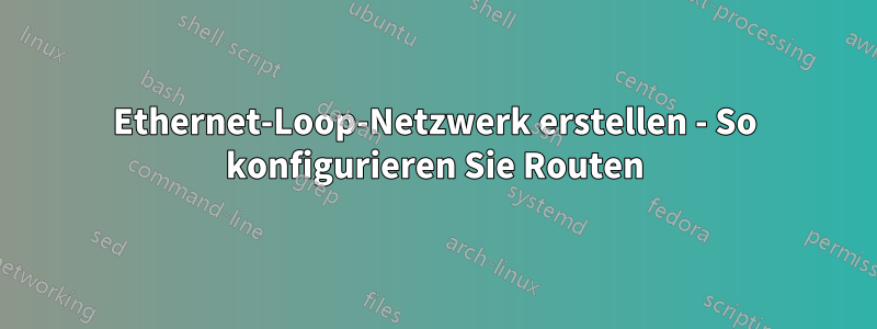 Ethernet-Loop-Netzwerk erstellen - So konfigurieren Sie Routen