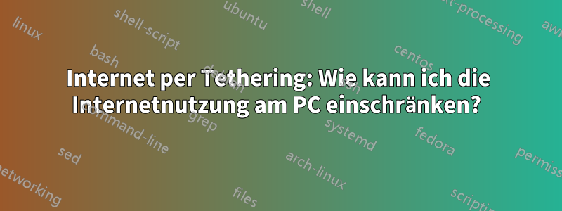 Internet per Tethering: Wie kann ich die Internetnutzung am PC einschränken? 