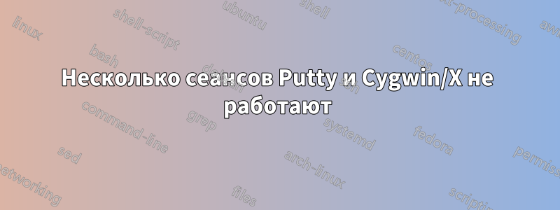 Несколько сеансов Putty и Cygwin/X не работают