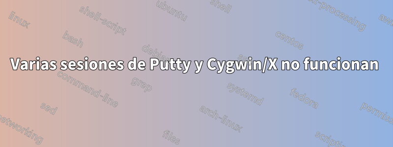 Varias sesiones de Putty y Cygwin/X no funcionan