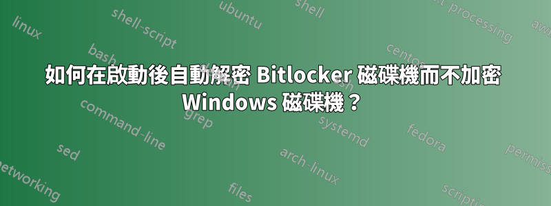 如何在啟動後自動解密 Bitlocker 磁碟機而不加密 Windows 磁碟機？