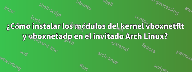 ¿Cómo instalar los módulos del kernel vboxnetflt y vboxnetadp en el invitado Arch Linux?