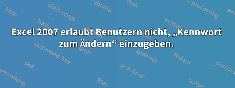 Excel 2007 erlaubt Benutzern nicht, „Kennwort zum Ändern“ einzugeben.