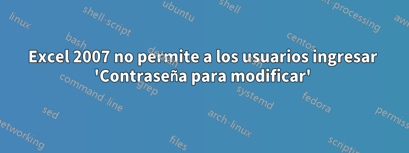 Excel 2007 no permite a los usuarios ingresar 'Contraseña para modificar'