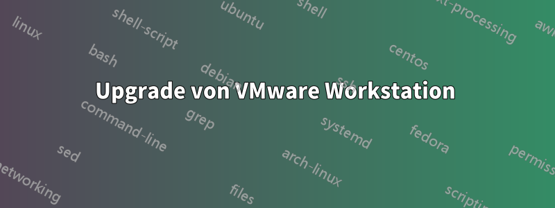 Upgrade von VMware Workstation