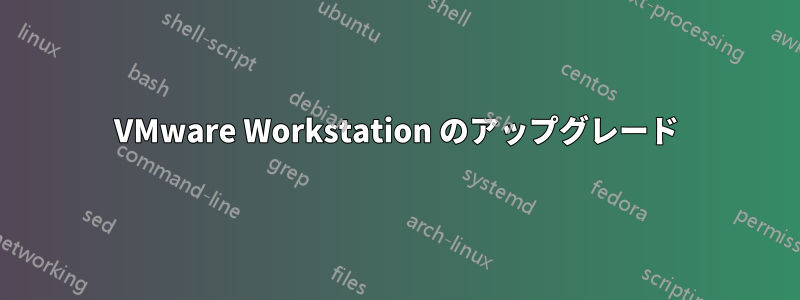 VMware Workstation のアップグレード