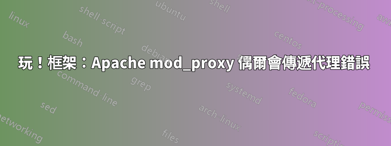 玩！框架：Apache mod_proxy 偶爾會傳遞代理錯誤