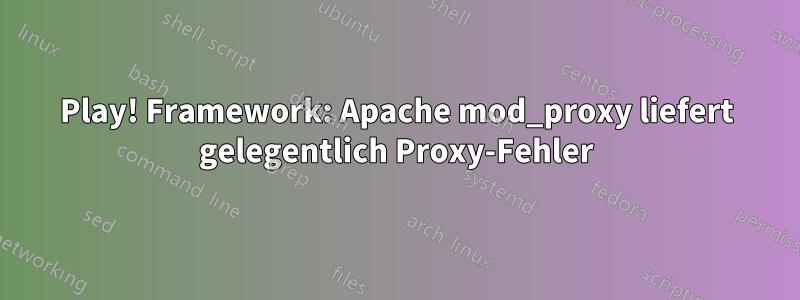 Play! Framework: Apache mod_proxy liefert gelegentlich Proxy-Fehler