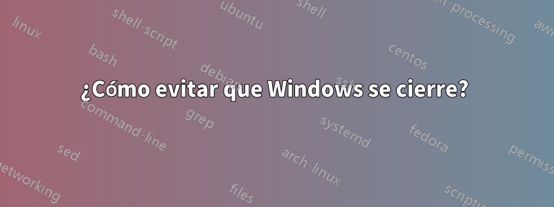 ¿Cómo evitar que Windows se cierre?