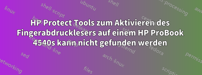 HP Protect Tools zum Aktivieren des Fingerabdrucklesers auf einem HP ProBook 4540s kann nicht gefunden werden