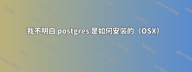 我不明白 postgres 是如何安裝的（OSX）