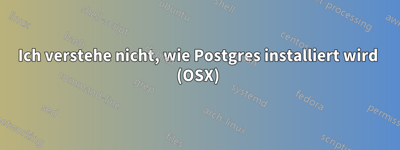 Ich verstehe nicht, wie Postgres installiert wird (OSX)