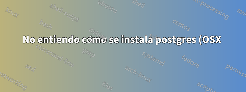 No entiendo cómo se instala postgres (OSX)