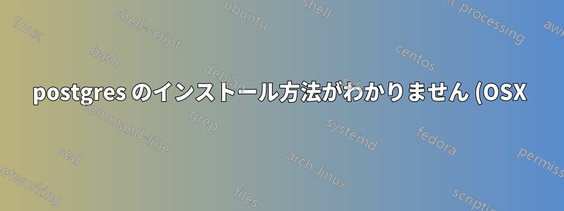 postgres のインストール方法がわかりません (OSX)
