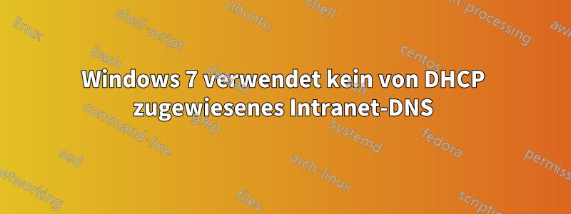 Windows 7 verwendet kein von DHCP zugewiesenes Intranet-DNS