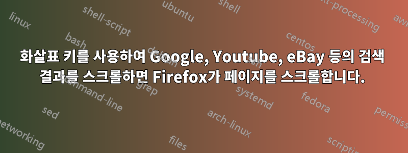 화살표 키를 사용하여 Google, Youtube, eBay 등의 검색 결과를 스크롤하면 Firefox가 페이지를 스크롤합니다.