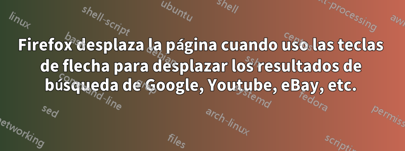 Firefox desplaza la página cuando uso las teclas de flecha para desplazar los resultados de búsqueda de Google, Youtube, eBay, etc.