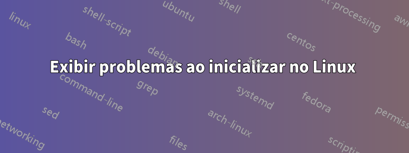 Exibir problemas ao inicializar no Linux