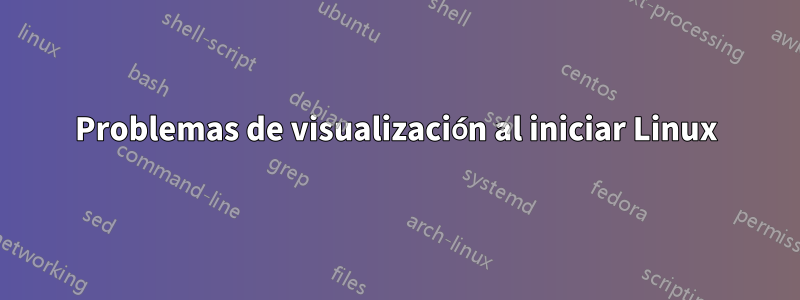 Problemas de visualización al iniciar Linux