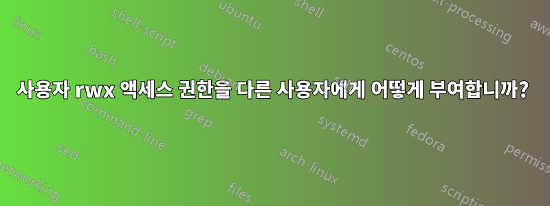 사용자 rwx 액세스 권한을 다른 사용자에게 어떻게 부여합니까?